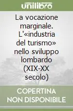 La vocazione marginale. L‘«industria del turismo» nello sviluppo lombardo (XIX-XX secolo) Scelto Dai Clienti