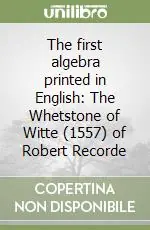 The first algebra printed in English The Whetstone of Witte (1557) of Robert Recorde Promozione Esclusiva