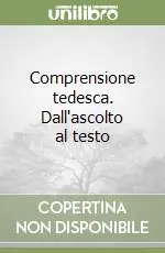 Comprensione tedesca. Dall‘ascolto al testo Non Perdere