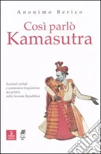 Acquista Ora Così parlò kamasutra. Scandali verbali e contorsioni linguistiche dei politici nella seconda Repubblica