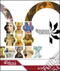 Di Tendenza Bologna. Una Provincia cento musei