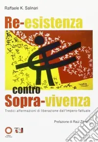 Re-esistenza contro sopra-vivenza. Tredici affermazioni di liberazione dall‘impero-fattuale Offerta