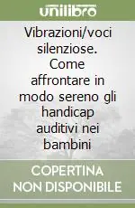 Vibrazioni/voci silenziose. Come affrontare in modo sereno gli handicap auditivi nei bambini Promozione