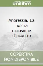Anoressia. La nostra occasione d‘incontro Ultimissimo Modello