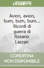 Avion, avion, bum, bum, bum... Ricordi di guerra di Rosario Lazzari Saldi