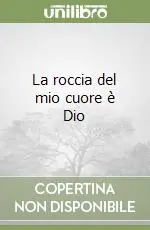 La roccia del mio cuore è Dio Solo Oggi