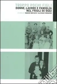 Spedito Oggi Troppo pochi figli. Donne, lavoro e famiglia nel Friuli di oggi