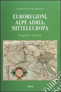 Offerta Euroregioni, Alpe Adria, Mitteleuropa. Prospettive dal Friuli