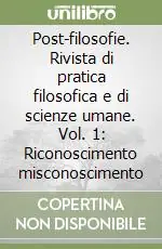 Post-filosofie. Rivista di pratica filosofica e di scienze umane. Vol. 1 Riconoscimento misconoscimento Spedizione Espresso