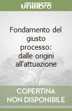 Fondamento del giusto processo dalle origini all‘attuazione Di Tendenza