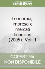 Economia, impresa e mercati finanziari (2005). Vol. 1 Acquista Ora
