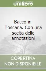 Ultimissimo Modello Bacco in Toscana. Con una scelta delle annotazioni