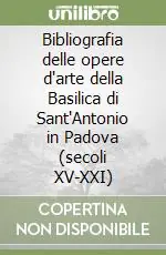 Bibliografia delle opere d‘arte della Basilica di Sant‘Antonio in Padova (secoli XV-XXI) Pagamento Sicuro