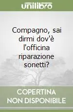 Compagno, sai dirmi dov‘è l‘officina riparazione sonetti? Ultimissimo Modello