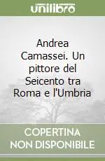 Andrea Camassei. Un pittore del Seicento tra Roma e l‘Umbria Offerta Limitata