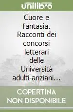Subito Disponibile Cuore e fantasia. Racconti dei concorsi letterari delle Università adulti-anziani del vicentino 2000-2004