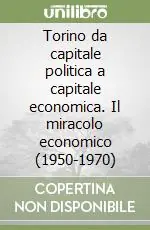 Esclusivo Torino da capitale politica a capitale economica. Il miracolo economico (1950-1970)