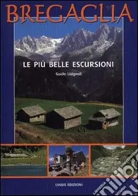 Bregaglia. Le più belle escursioni Offerta Limitata