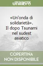 Occasione «Un‘onda di solidarietà». Il dopo Tsunami nel sudest asiatico