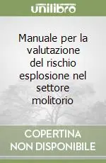 Manuale per la valutazione del rischio esplosione nel settore molitorio Offerta Limitata