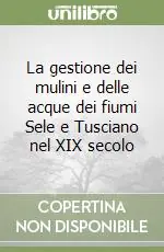 Super Prezzo La gestione dei mulini e delle acque dei fiumi Sele e Tusciano nel XIX secolo