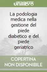 Consegna Rapida La podologia medica nella gestione del piede diabetico e del piede geriatrico