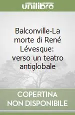 Nuova Collezione Balconville-La morte di René Lévesque verso un teatro antiglobale