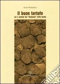 Il buon tartufo. Usi e costumi del «diamante» della tavola Ultime Pezzi