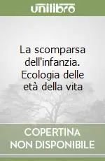 La scomparsa dell‘infanzia. Ecologia delle età della vita Offerta Speciale
