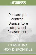Pensare per contrari. Disincanto e utopia nel Rinascimento Offerta