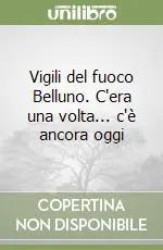 Prezzo Conveniente Vigili del fuoco Belluno. C‘era una volta... c‘è ancora oggi