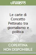 Le carte di Concetto Pettinato tra giornalismo e politica Ultimissimo Modello