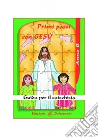 Primi passi con Gesù. Guida per il catechista. Anno B Reso Gratuito