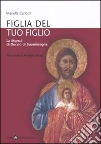 Compra Adesso Figlia del tuo figlio. La Maestà di Duccio di Buoninsegna