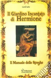 Il giardino incantato di Hermione. Il manuale delle streghe Saldi
