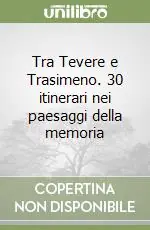 Bestseller Tra Tevere e Trasimeno. 30 itinerari nei paesaggi della memoria