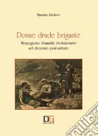 Esclusivo Donne drude brigante. Mezzogiorno femminile rivoluzionario nel decennio post-unitario