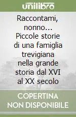 Raccontami, nonno... Piccole storie di una famiglia trevigiana nella grande storia dal XVI al XX secolo Di Tendenza