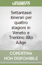 Popolare Settantasei itinerari per quattro stagioni in Veneto e Trentino Alto Adige