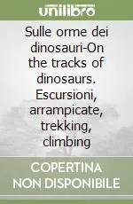 Sulle orme dei dinosauri-On the tracks of dinosaurs. Escursioni, arrampicate, trekking, climbing Prezzo Basso