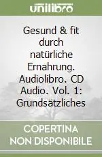 Gesund & fit durch natürliche Ernahrung. Audiolibro. CD Audio. Vol. 1 Grundsätzliches Economico
