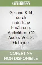 Gesund & fit durch natürliche Ernährung. Audiolibro. CD Audio. Vol. 2 Getreide Prezzo Scontato
