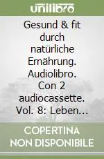 Gesund & fit durch natürliche Ernährung. Audiolibro. Con 2 audiocassette. Vol. 8 Leben ist mehr Prezzo Conveniente
