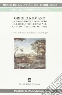 Oriolo Romano. La fondazione, lo statuto, gli abitanti e le case nel catasto gregoriano (1820) Direttamente Dal Produttore