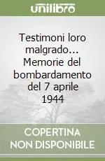 Testimoni loro malgrado... Memorie del bombardamento del 7 aprile 1944 Non Perdere