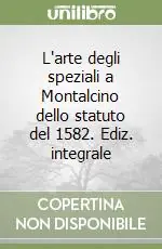 L‘arte degli speziali a Montalcino dello statuto del 1582. Ediz. integrale Economico