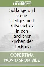 Quantità Limitata Schlange und sirene. Heiliges und rätselhaftes in den ländlichen kirchen der Toskana
