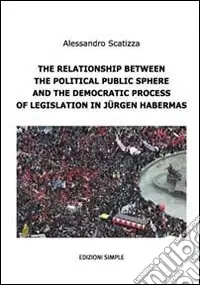 The relationship between the political public sphere and the democratic process of legislation in Jürgen Habermas Subito Disponibile