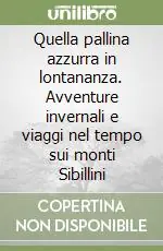 Quella pallina azzurra in lontananza. Avventure invernali e viaggi nel tempo sui monti Sibillini Soddisfatti O Rimborsati
