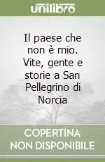 Il paese che non è mio. Vite, gente e storie a San Pellegrino di Norcia Prezzo Ridotto